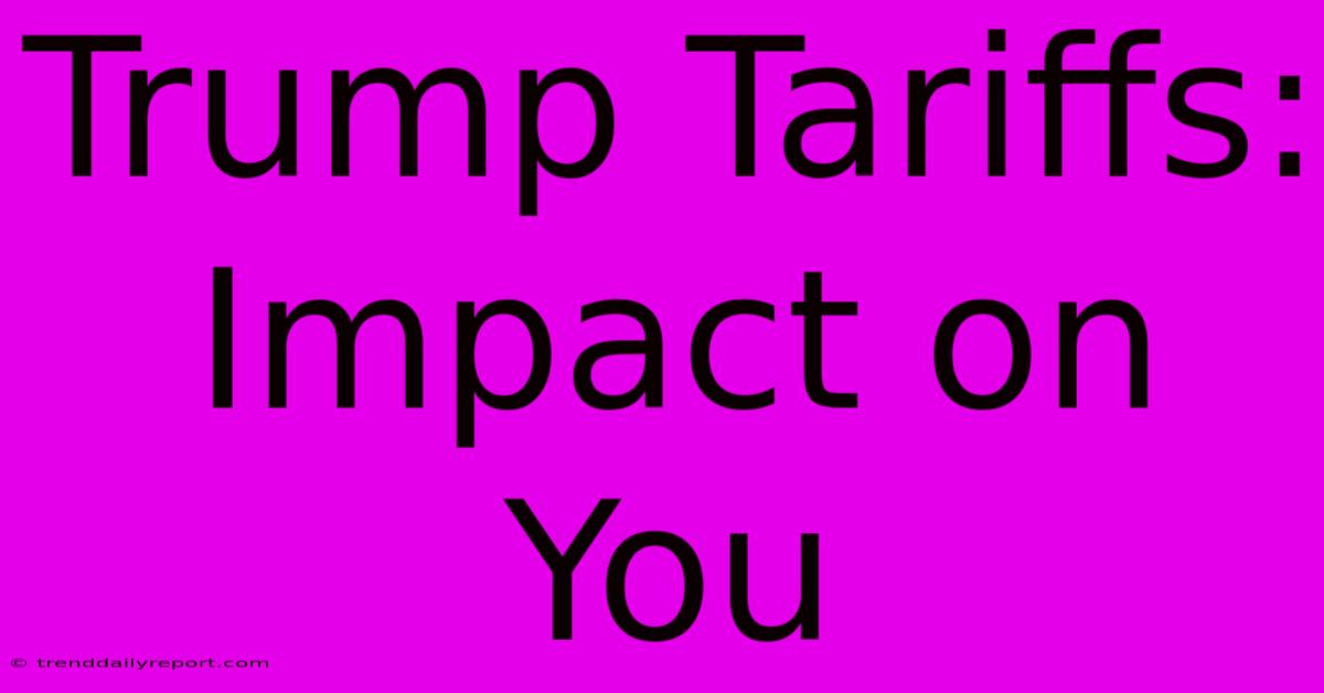 Trump Tariffs: Impact On You