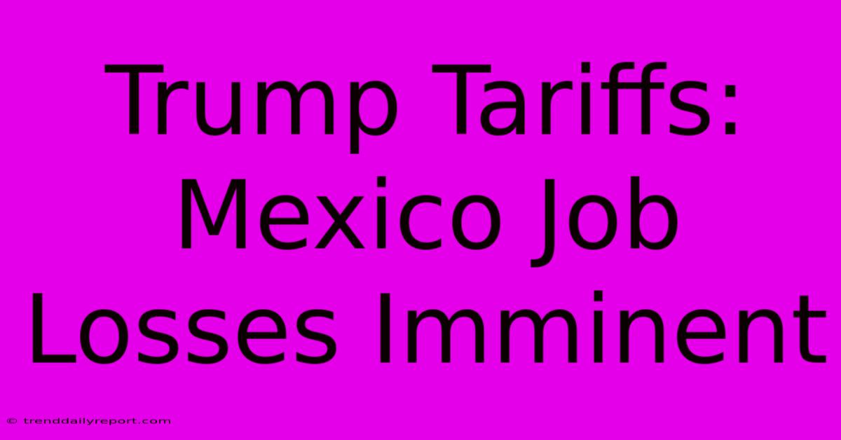 Trump Tariffs: Mexico Job Losses Imminent