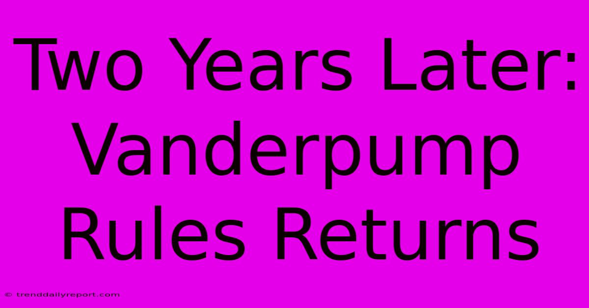 Two Years Later: Vanderpump Rules Returns