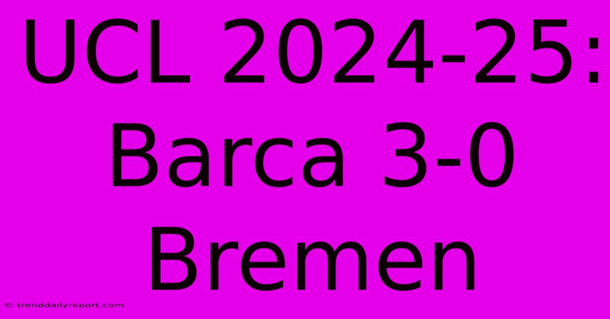 UCL 2024-25: Barca 3-0 Bremen