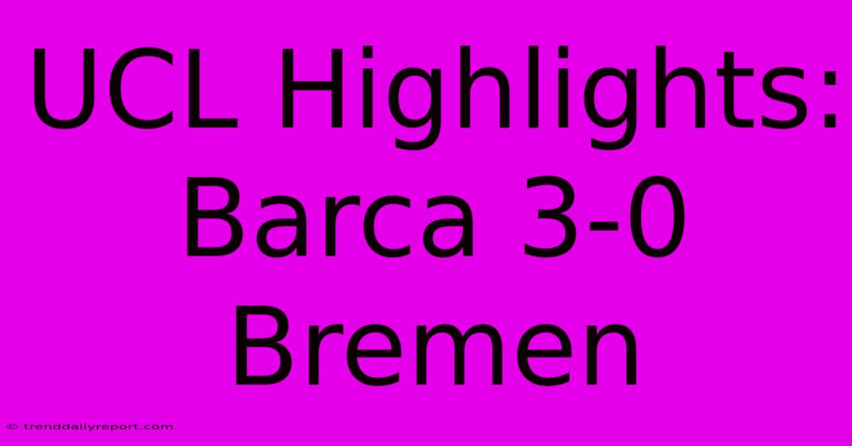 UCL Highlights: Barca 3-0 Bremen