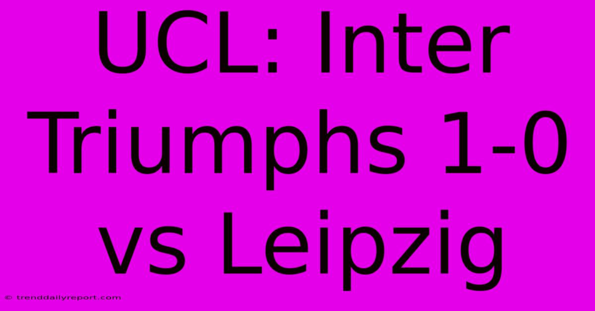 UCL: Inter Triumphs 1-0 Vs Leipzig