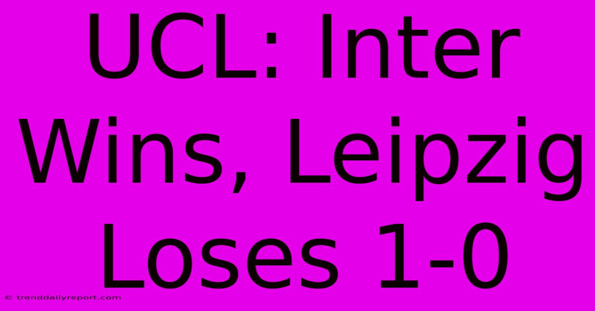 UCL: Inter Wins, Leipzig Loses 1-0