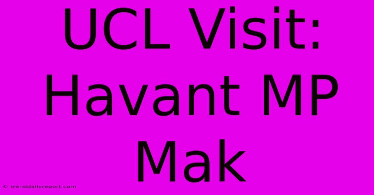 UCL Visit: Havant MP Mak