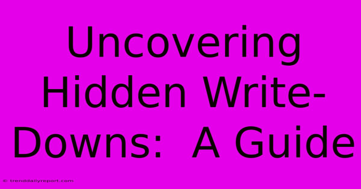 Uncovering Hidden Write-Downs:  A Guide