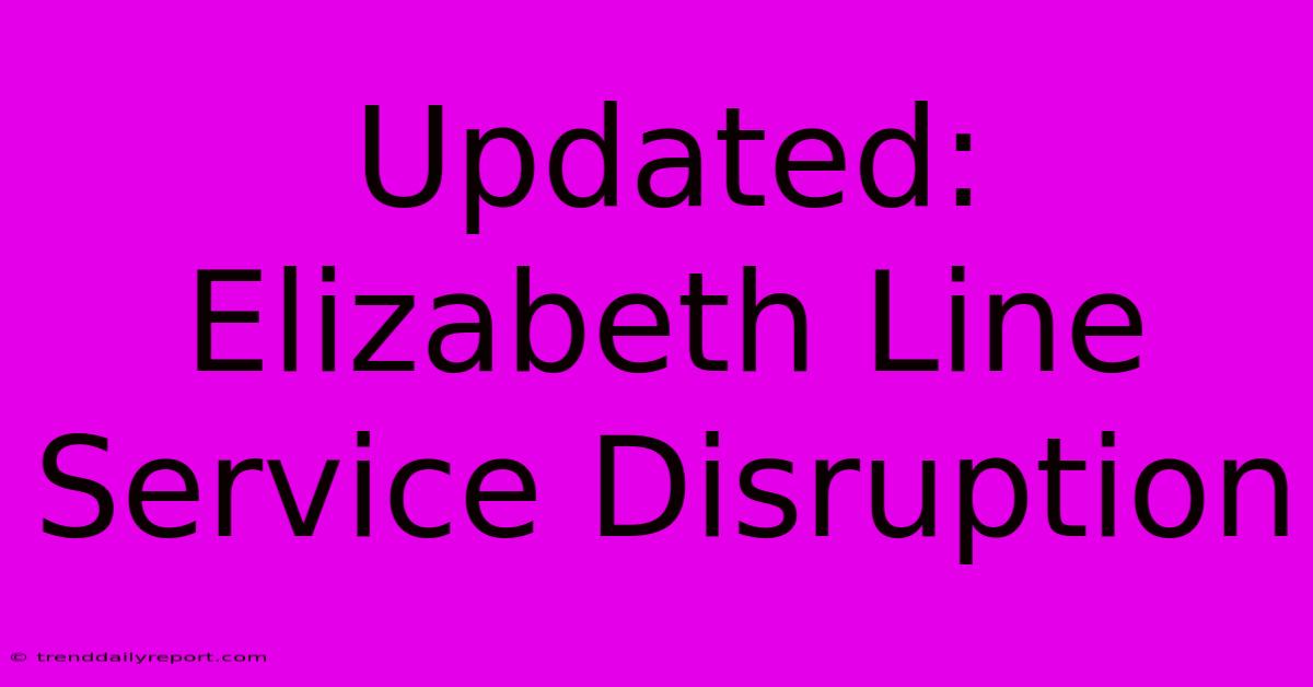 Updated: Elizabeth Line Service Disruption