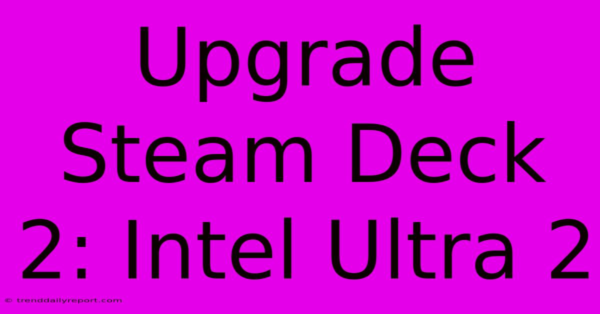 Upgrade Steam Deck 2: Intel Ultra 2