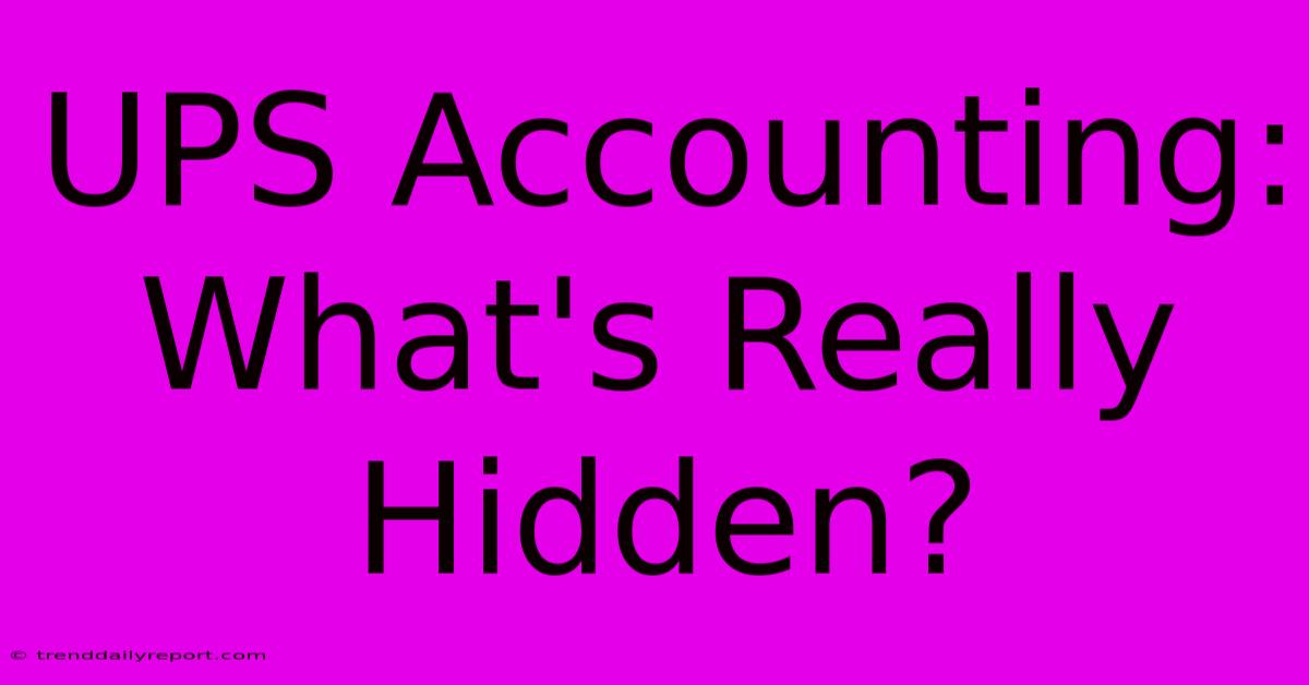 UPS Accounting:  What's Really Hidden?