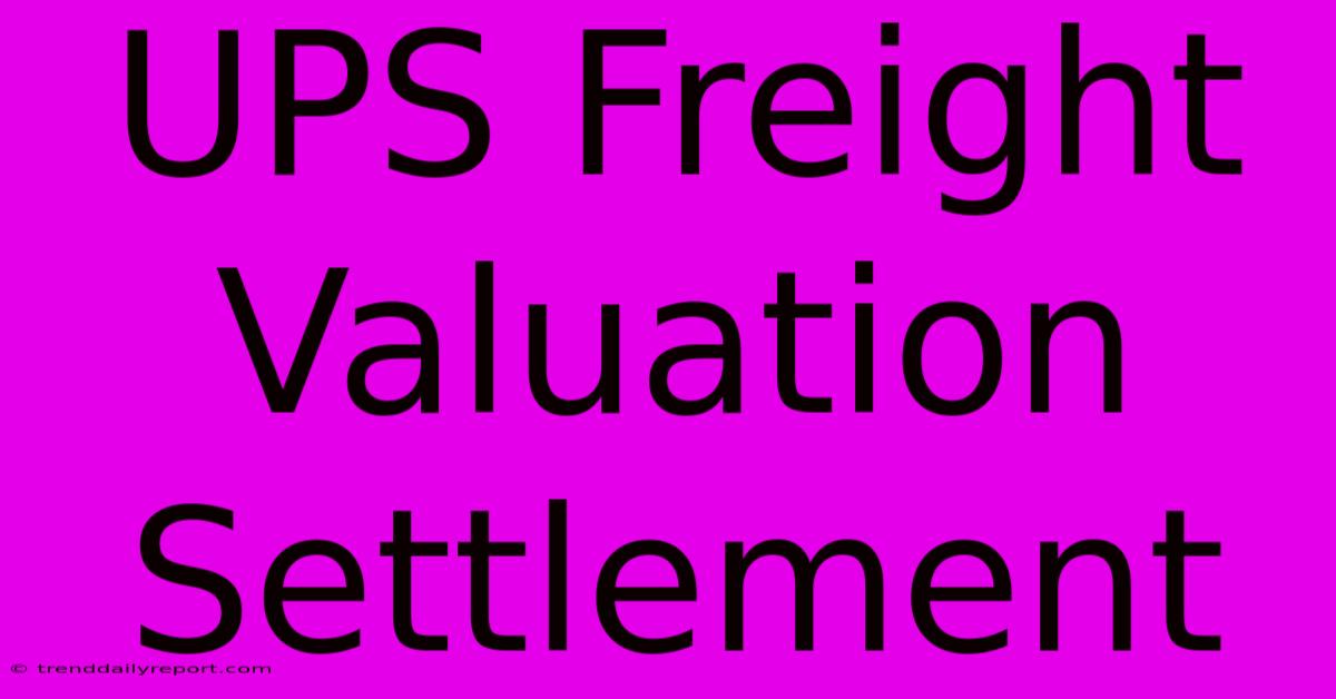 UPS Freight Valuation Settlement