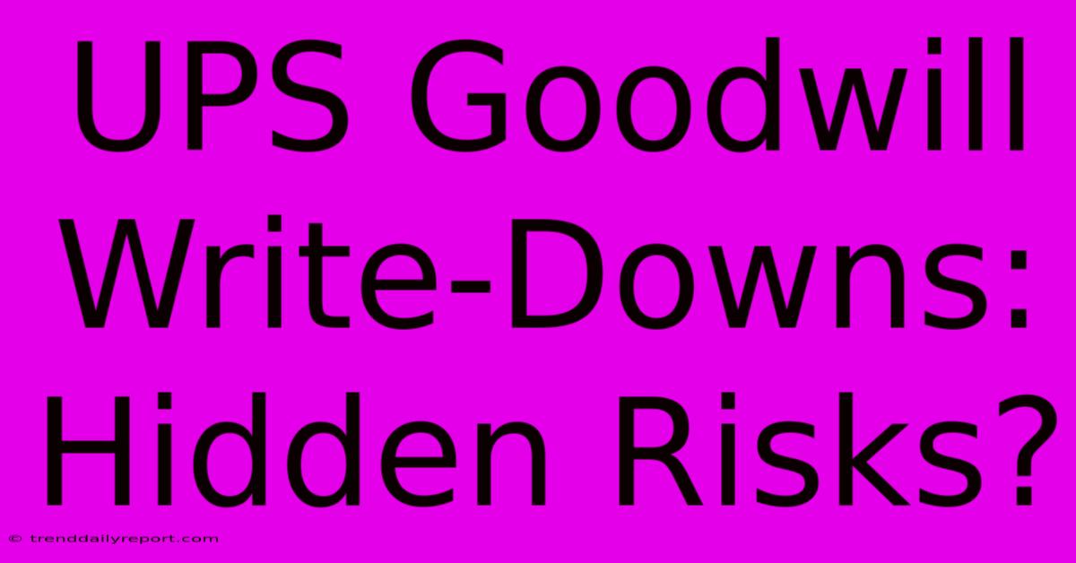 UPS Goodwill Write-Downs: Hidden Risks?