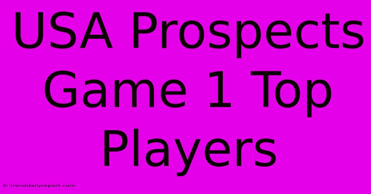 USA Prospects Game 1 Top Players