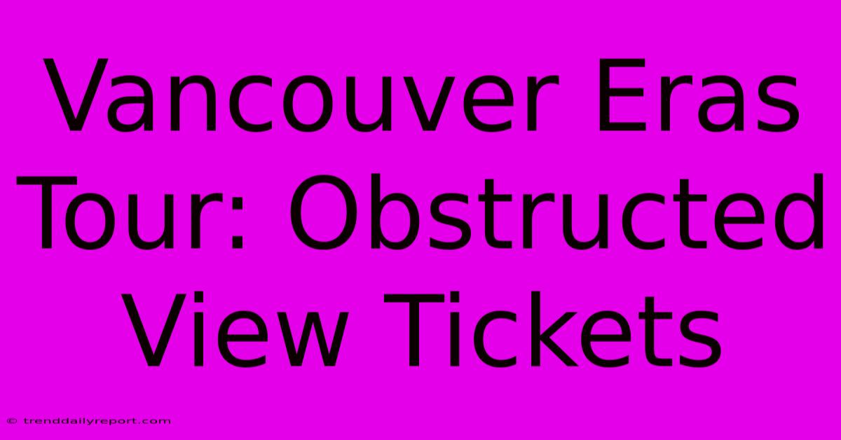 Vancouver Eras Tour: Obstructed View Tickets