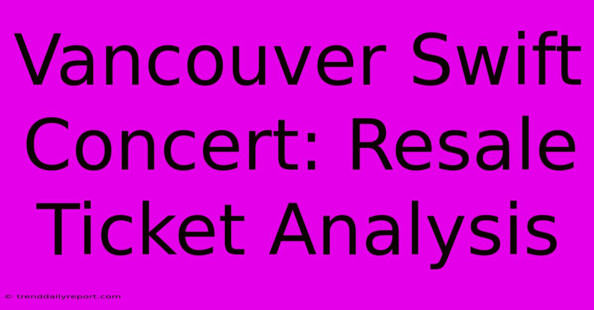 Vancouver Swift Concert: Resale Ticket Analysis