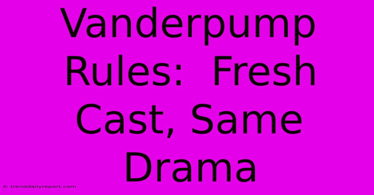 Vanderpump Rules:  Fresh Cast, Same Drama