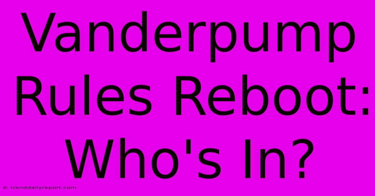 Vanderpump Rules Reboot: Who's In?