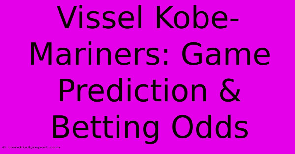 Vissel Kobe-Mariners: Game Prediction & Betting Odds