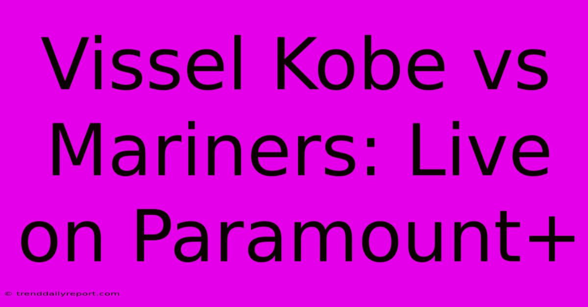 Vissel Kobe Vs Mariners: Live On Paramount+