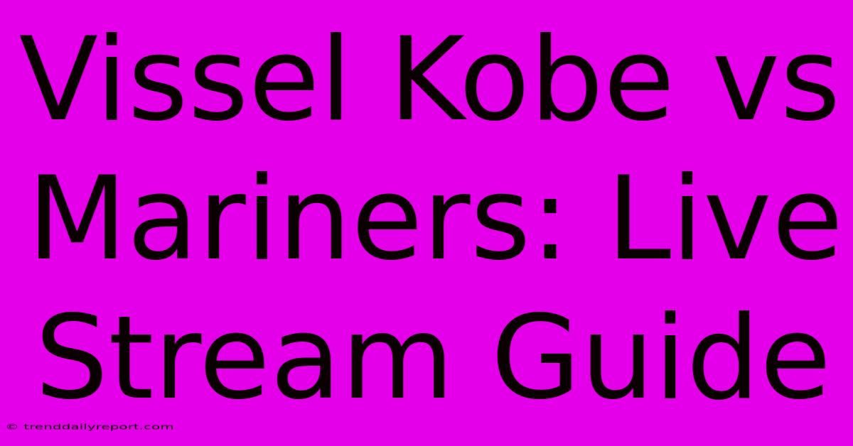 Vissel Kobe Vs Mariners: Live Stream Guide