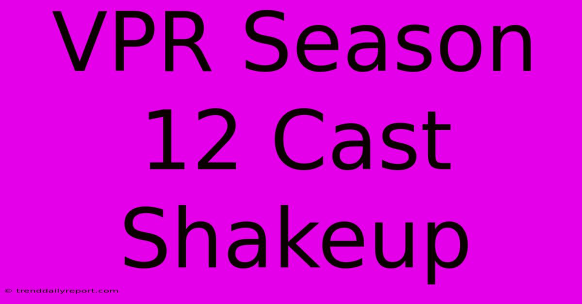 VPR Season 12 Cast Shakeup