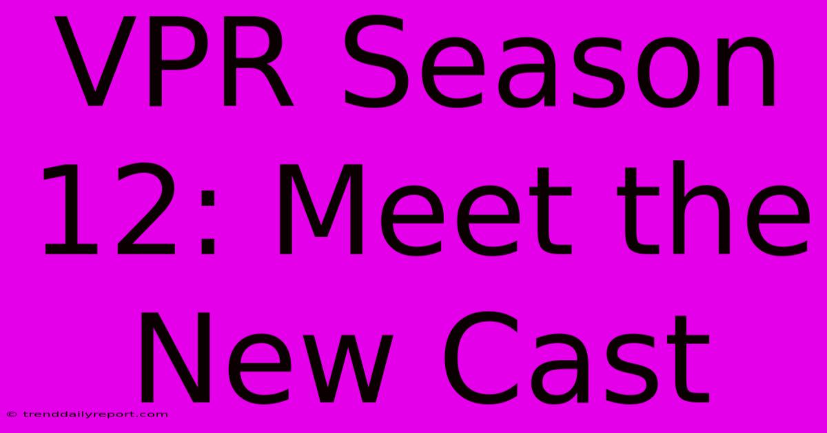 VPR Season 12: Meet The New Cast