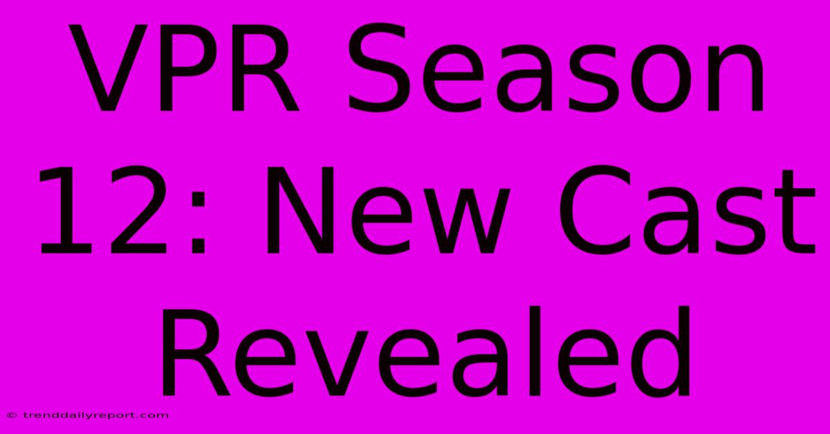 VPR Season 12: New Cast Revealed