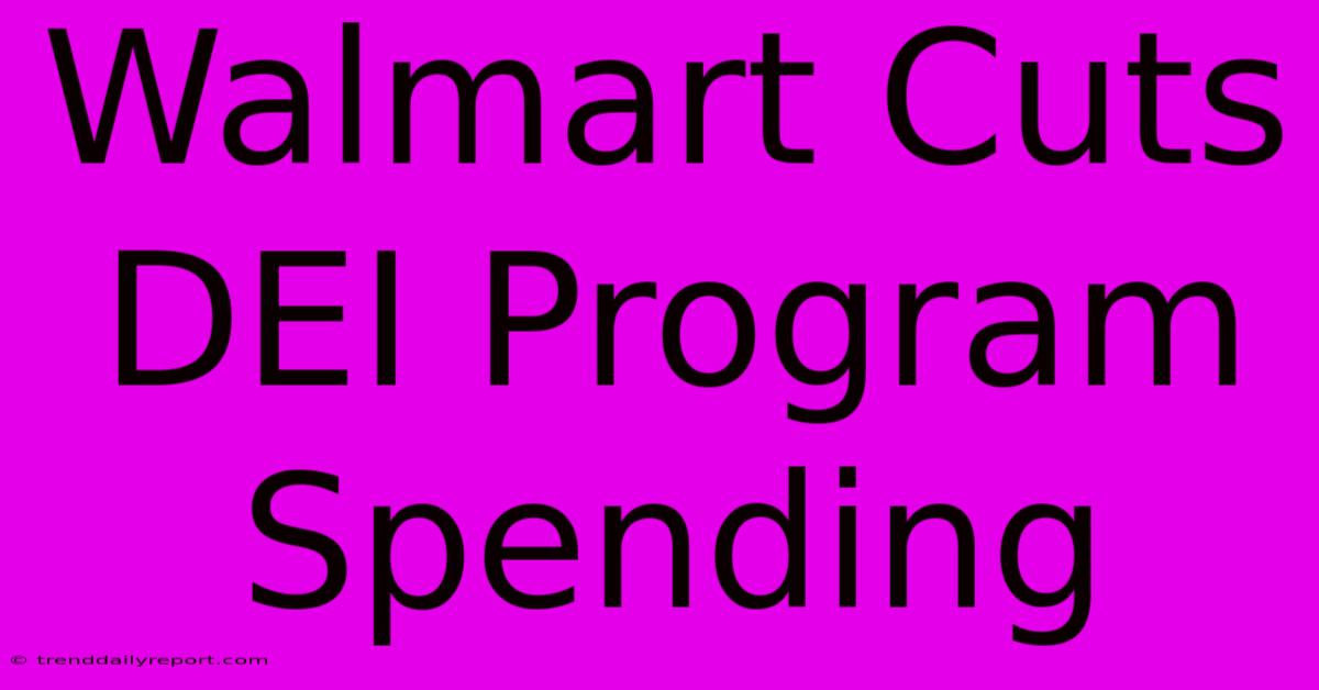 Walmart Cuts DEI Program Spending