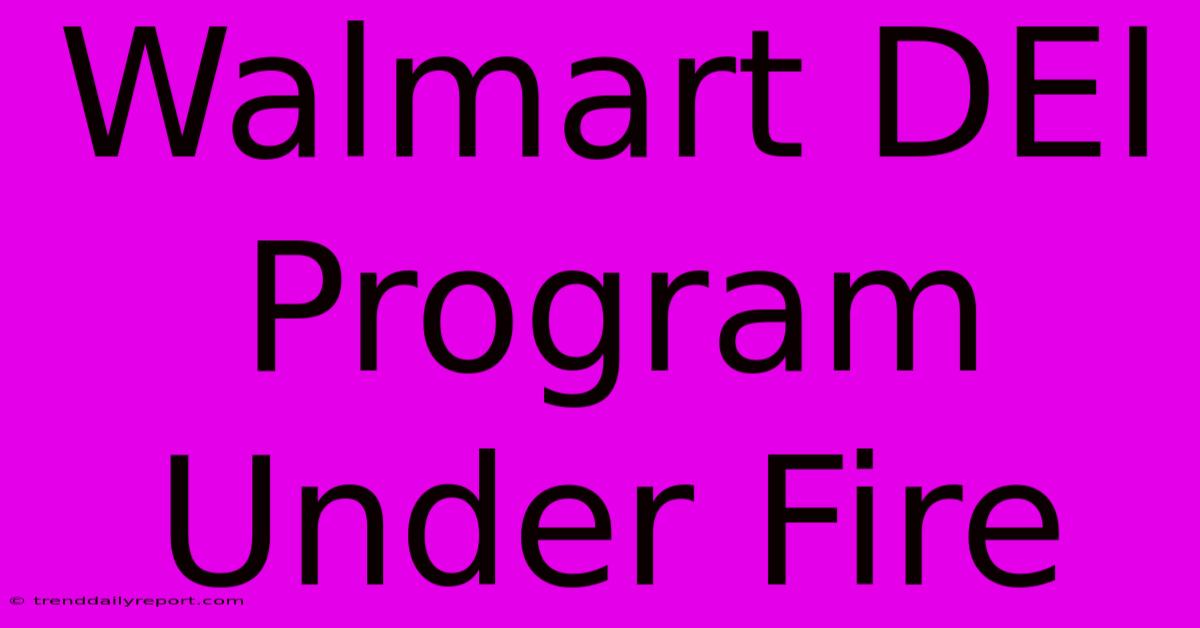 Walmart DEI Program Under Fire