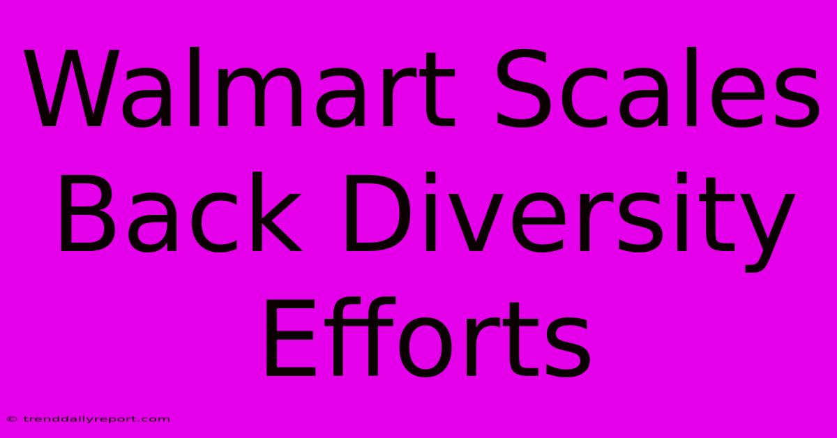 Walmart Scales Back Diversity Efforts