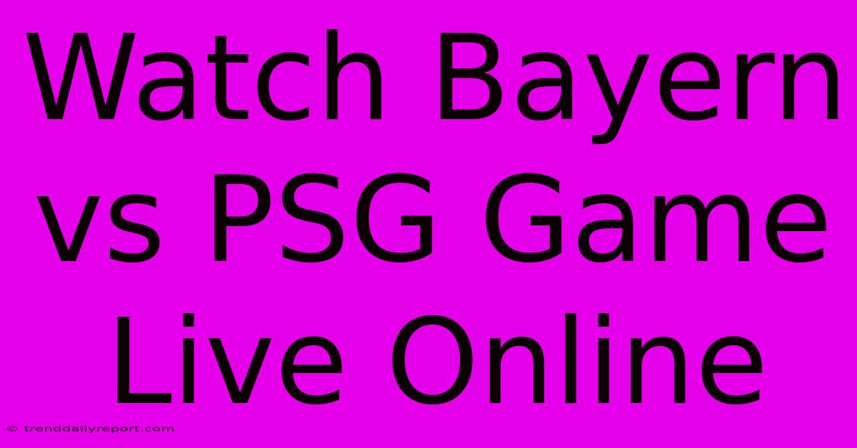 Watch Bayern Vs PSG Game Live Online