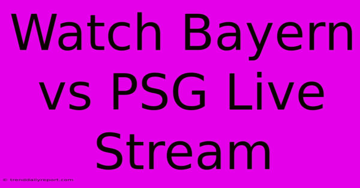 Watch Bayern Vs PSG Live Stream