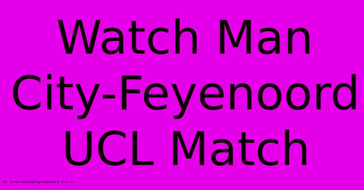 Watch Man City-Feyenoord UCL Match