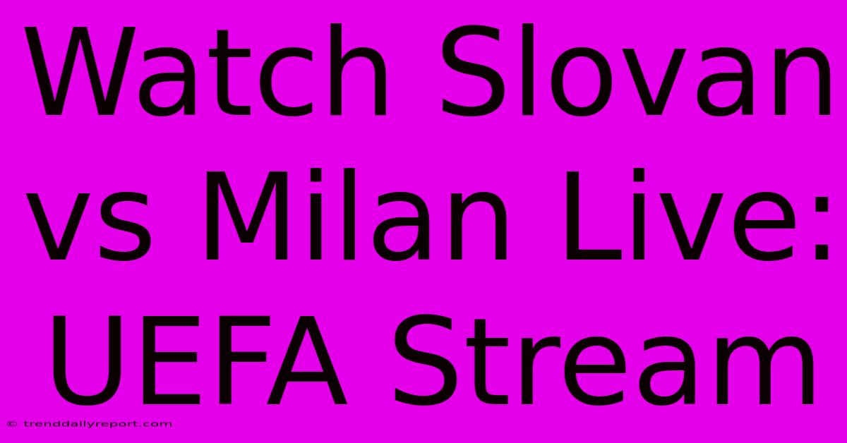 Watch Slovan Vs Milan Live: UEFA Stream