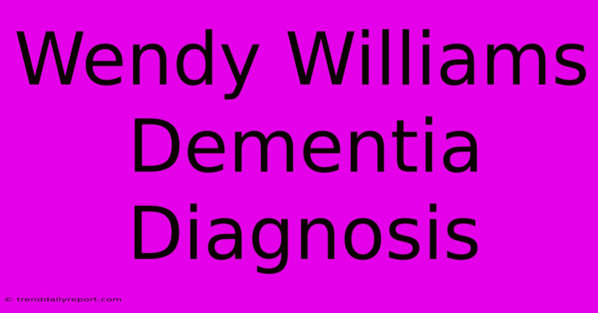 Wendy Williams Dementia Diagnosis