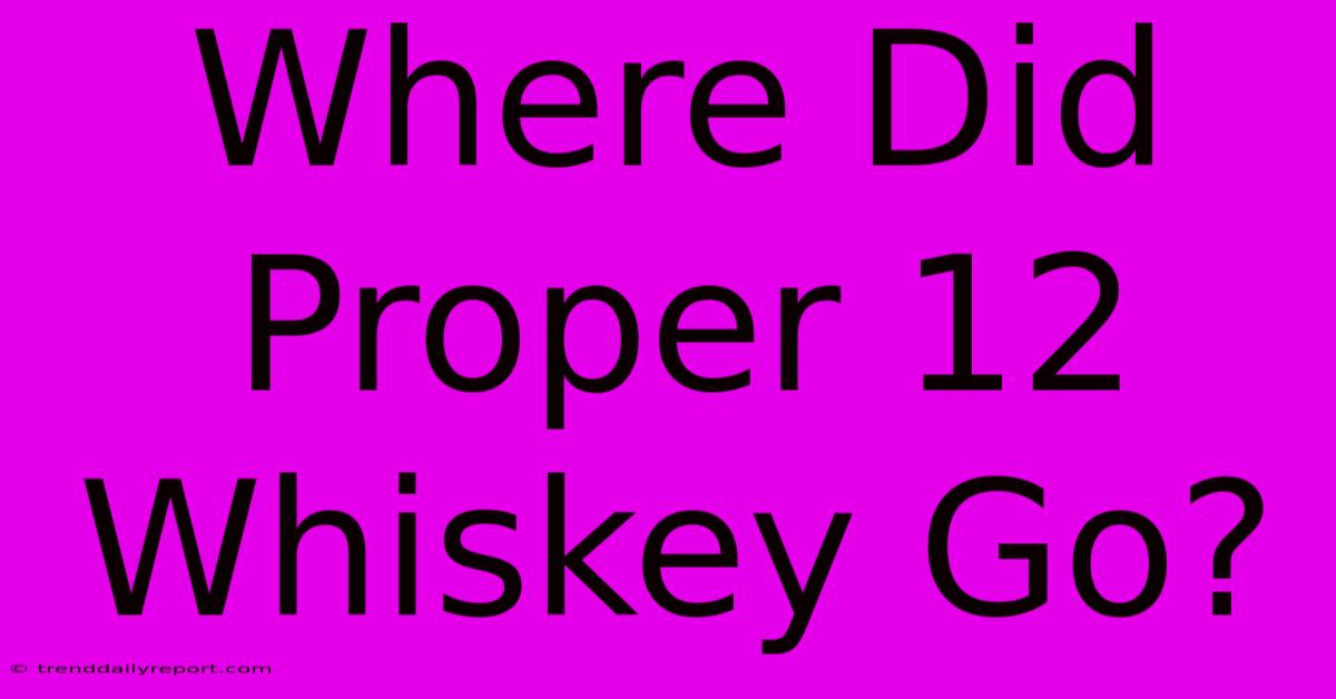 Where Did Proper 12 Whiskey Go?