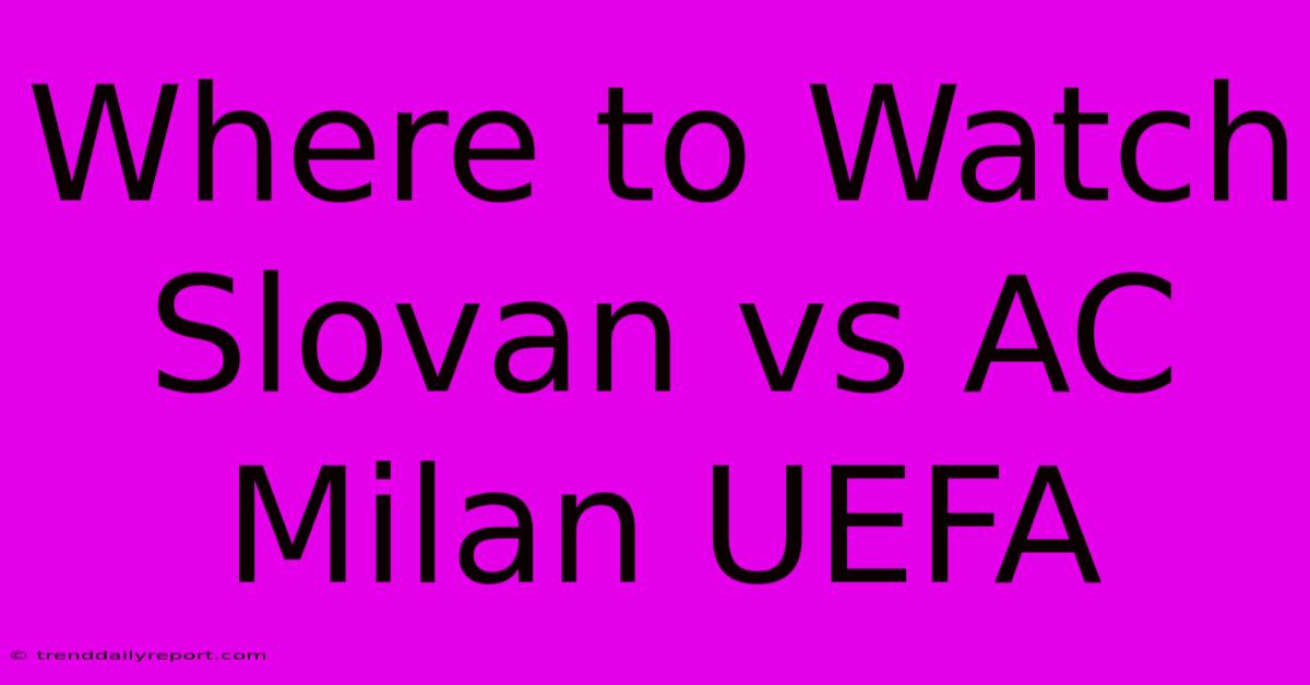 Where To Watch Slovan Vs AC Milan UEFA