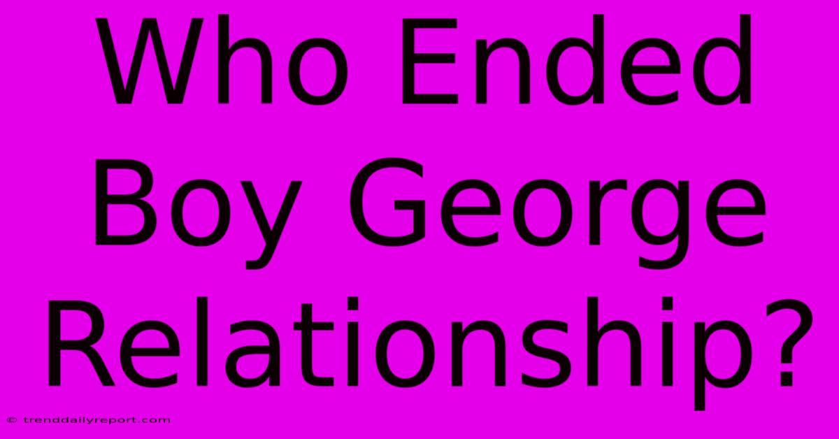 Who Ended Boy George Relationship?