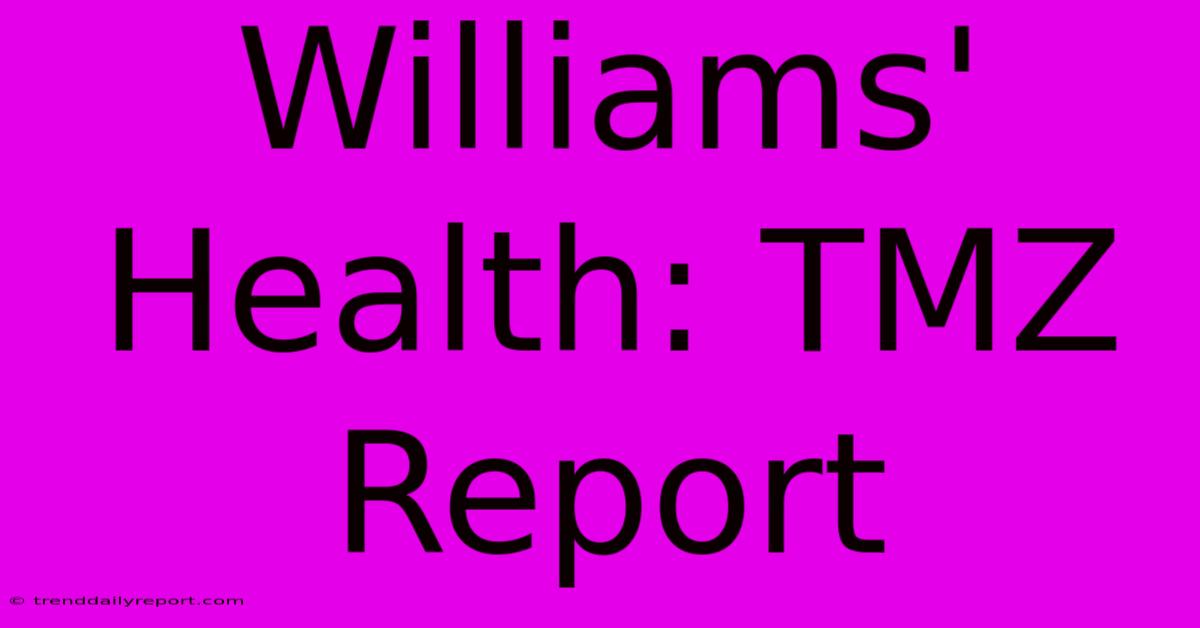 Williams' Health: TMZ Report